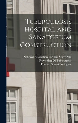 Tuberculosis Hospital and Sanatorium Construction by Carrington, Thomas Spees