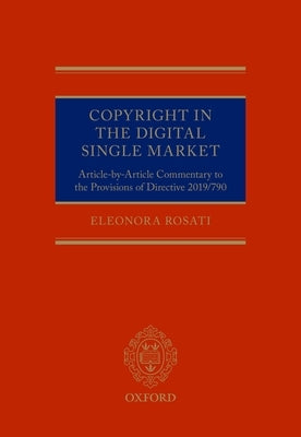 Copyright in the Digital Single Market: Article-By-Article Commentary to the Provisions of Directive 2019/790 by Rosati, Eleonora