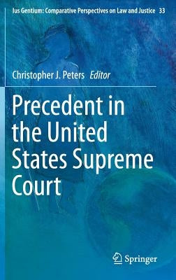 Precedent in the United States Supreme Court by Peters, Christopher J.