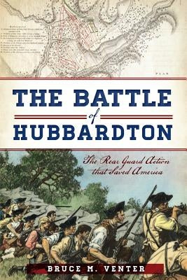 The Battle of Hubbardton: The Rear Guard Action That Saved America by Venter, Bruce M.