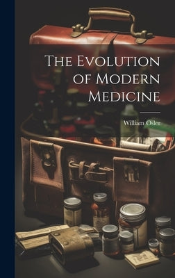 The Evolution of Modern Medicine by Osler, William