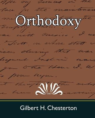 Orthodoxy by Gilbert H. Chesterton, H. Chesterton