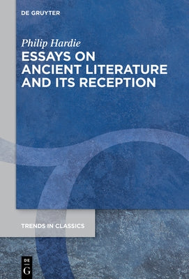 Essays on Ancient Literature and Its Reception by Hardie, Philip R.