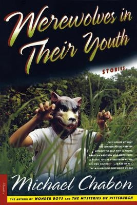 Werewolves in Their Youth: Stories by Chabon, Michael