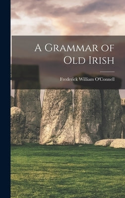 A Grammar of Old Irish by O'Connell, Frederick William