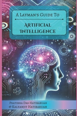A Layman's Guide to Artificial Intelligence by Hatibaruah, Kalyanjit