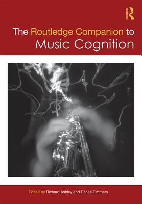 The Routledge Companion to Music Cognition by Ashley, Richard