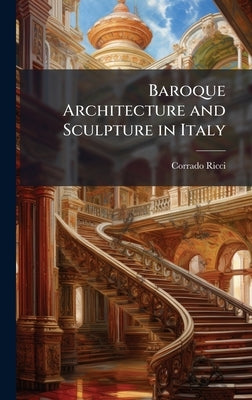Baroque Architecture and Sculpture in Italy by Ricci, Corrado 1858-1934
