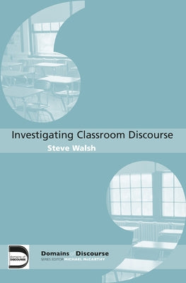 Investigating Classroom Discourse by Walsh, Steve