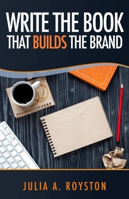 Write the Book that Builds the Brand by Royston, Julia a.