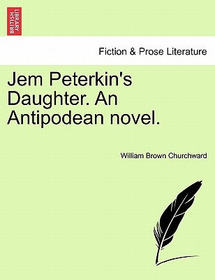 Jem Peterkin's Daughter. an Antipodean Novel.Vol.I by Churchward, William Brown
