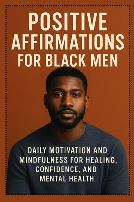 Positive Affirmations for Black Men: Daily Motivation and Mindfulness for Healing, Confidence, and Mental Health by Williams, Zara