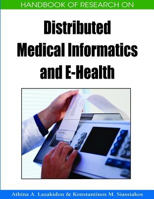 Handbook of Research on Distributed Medical Informatics and E-Health by Lazakidou, Athina A.