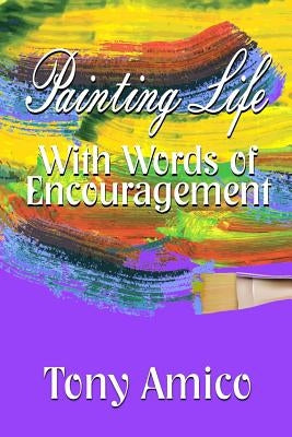 Painting Life with Words of Encouragement by Amico, Tony