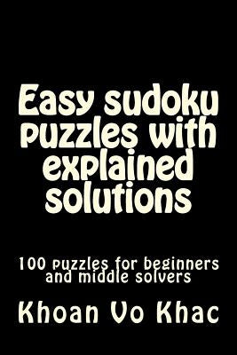Easy sudoku puzzles with explained solutions: 100 puzzles for beginners and middle solvers by Vo Khac, Khoan