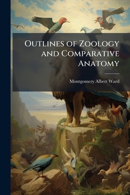 Outlines of Zoology and Comparative Anatomy by Ward, Montgomery Albert