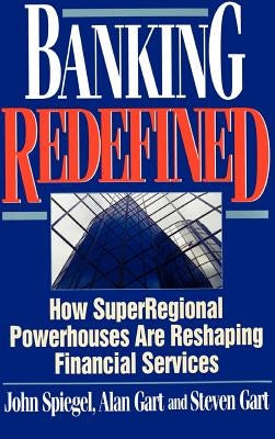 Banking Redefined: How Superregional Powerhouses Are Reshaping Financial Services by Spiegel, John
