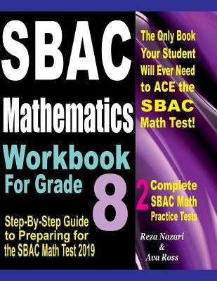 SBAC Mathematics Workbook For Grade 8: Step-By-Step Guide to Preparing for the SBAC Math Test 2019 by Ross, Ava
