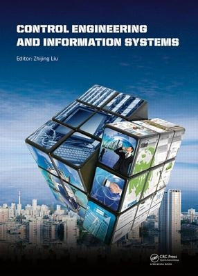 Control Engineering and Information Systems: Proceedings of the 2014 International Conference on Control Engineering and Information Systems (Icceis 2 by Liu, Zhijing