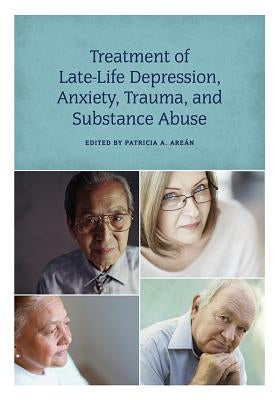Treatment of Late-Life Depression, Anxiety, Trauma, and Substance Abuse by Areán, Patricia