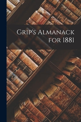 Grip's Almanack for 1881 [microform] by Anonymous