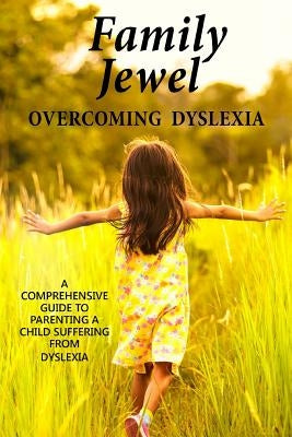 Family Jewel: Overcoming Dyslexia: Comprehensive guide to parenting a child with Dyslexia by Goldsteine, Jackie