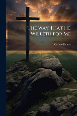 The way That He Willeth for Me by Emery, Cyrene