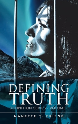 Defining Truth: Definition Series - Volume 1 by Friend, Nanette T.