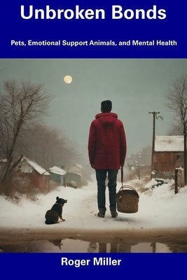 Unbroken Bonds: Pets, Emotional Support Animals, and Mental Health by Miller, Roger