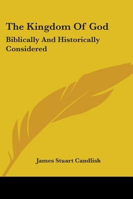 The Kingdom Of God: Biblically And Historically Considered by Candlish, James Stuart