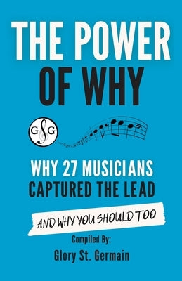 The Power of Why 27 Musicians Captured the Lead: And Why You Should Too by St Germain, Glory