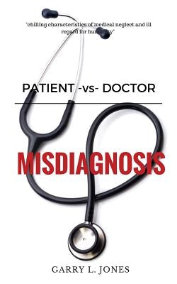 Prostate Cancer - Misdiagnosed by Jones, Garry L.