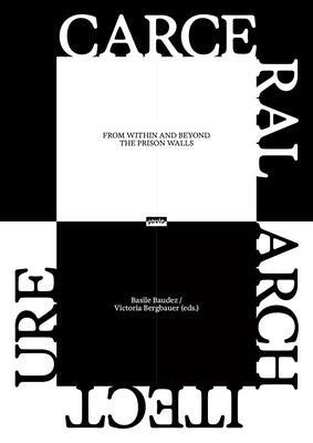 Carceral Architecture: From Within and Beyond the Prison Walls by Baudez, Basile