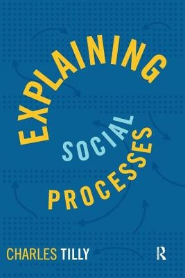 Explaining Social Processes by Tilly, Charles