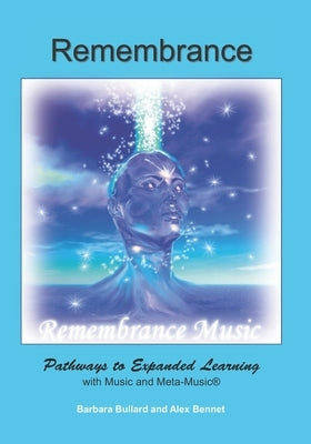 Remembrance: Pathways to Expanded Learning with Music and Metamusic(R) by Bennet, Alex