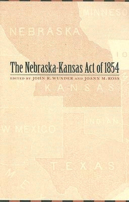 The Nebraska-Kansas Act of 1854: Volume 10 by Wunder, John R.