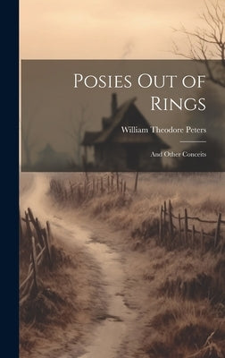 Posies Out of Rings: And Other Conceits by Peters, William Theodore
