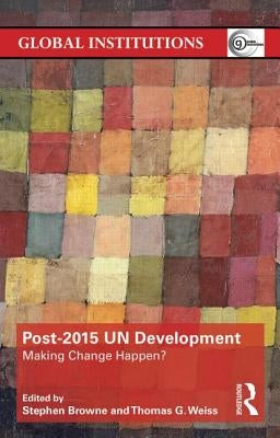 Post-2015 UN Development: Making Change Happen? by Browne, Stephen