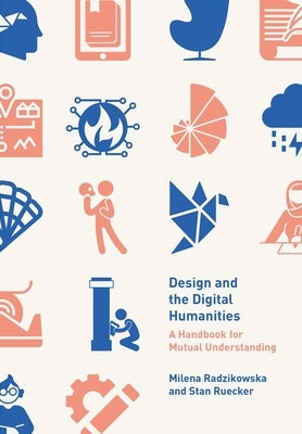 Design and the Digital Humanities: A Handbook for Mutual Understanding by Radzikowska, Milena