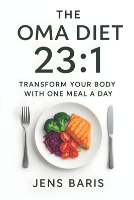 The Oma Diet 23: 1: Transform Your Body with One Meal a Day by Baris, Jens
