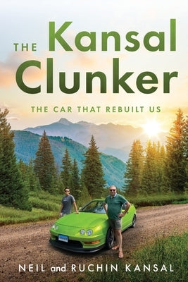 The Kansal Clunker: The Car That Rebuilt Us by Kansal, Neil
