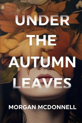 Under the Autumn Leaves by McDonnell, Morgan