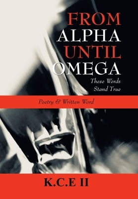 From Alpha Until Omega: 'These Words Stand True' and 'Poetry & Written Word' by K C E II