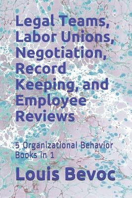 Legal Teams, Labor Unions, Negotiation, Record Keeping, and Employee Reviews: 5 Organizational Behavior Books in 1 by Edinburgh, Nicole