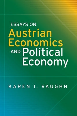 Essays on Austrian Economics and Political Economy by Vaughn, Karen I.