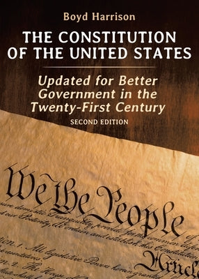 The Constitution of the United States: Updated for Better Government in the Twenty-First Century Second Edition by Harrison, Boyd