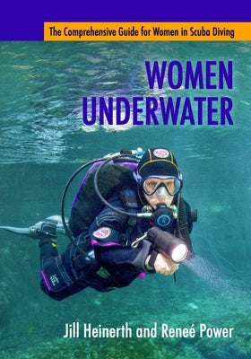 Women Underwater: The Comprehensive Guide for Women in Scuba Diving by Power, Renee