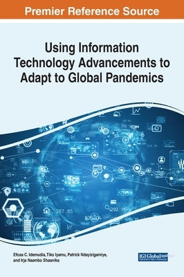 Using Information Technology Advancements to Adapt to Global Pandemics by Idemudia, Efosa C.