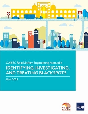 Carec Road Safety Engineering Manual 6: Identifying, Investigating, and Treating Blackspots by Asian Development Bank