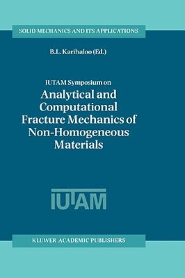 Iutam Symposium on Analytical and Computational Fracture Mechanics of Non-Homogeneous Materials: Proceedings of the Iutam Symposium Held in Cardiff, U by Karihaloo, B. L.